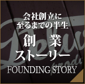 会社創立に至るまでの半生 創業ストーリー 会社創立に至るまでの半生 創業ストーリー